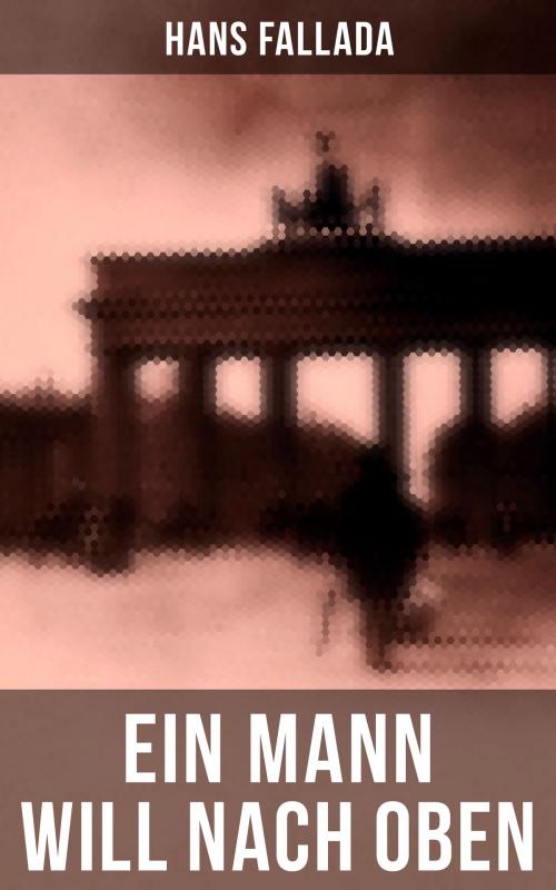 Cover of the book Ein Mann will nach oben by Hans Fallada, Musaicum Books