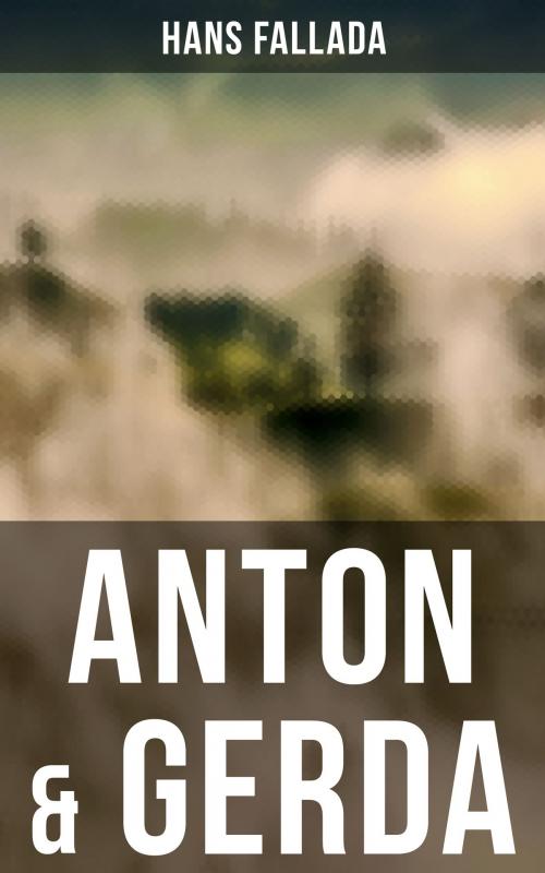 Cover of the book Anton & Gerda by Hans Fallada, Musaicum Books