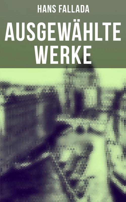 Cover of the book Ausgewählte Werke by Hans Fallada, Musaicum Books