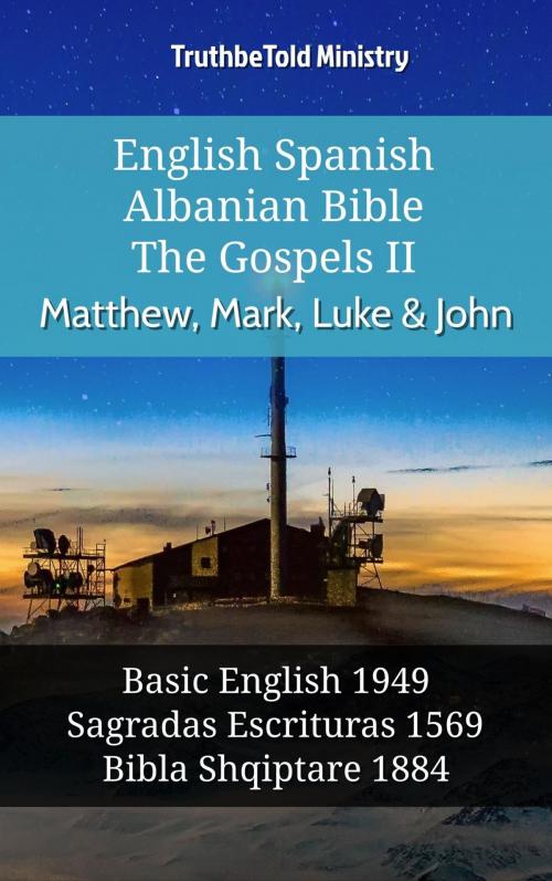 Cover of the book English Spanish Albanian Bible - The Gospels II - Matthew, Mark, Luke & John by TruthBeTold Ministry, TruthBeTold Ministry