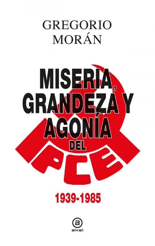 Cover of the book Grandeza, miseria y agonía del PCE by Gregorio Morán, Ediciones Akal