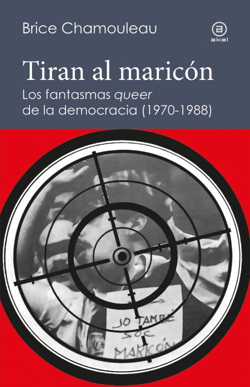 Cover of the book Tiran al maricón. Los fantasmas "queer" de la democracia (1970-1988) by Brice Chamouleau, Ediciones Akal