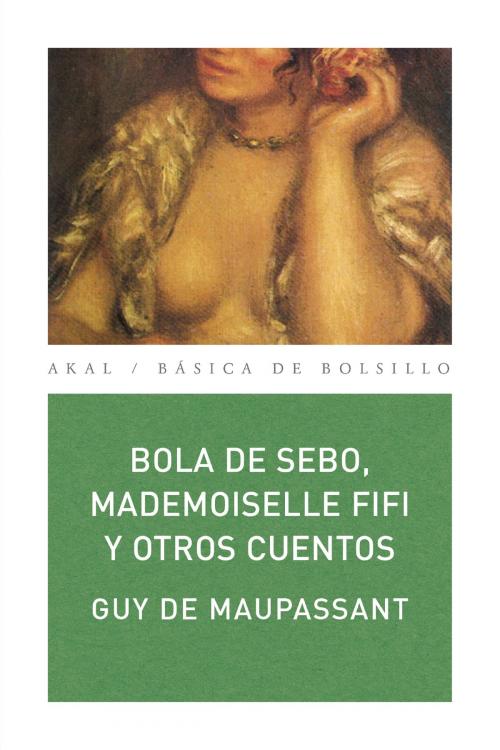 Cover of the book Bola de sebo, Mademoiselle Fifi y otros cuentos by Guy de Maupassant, Ediciones Akal
