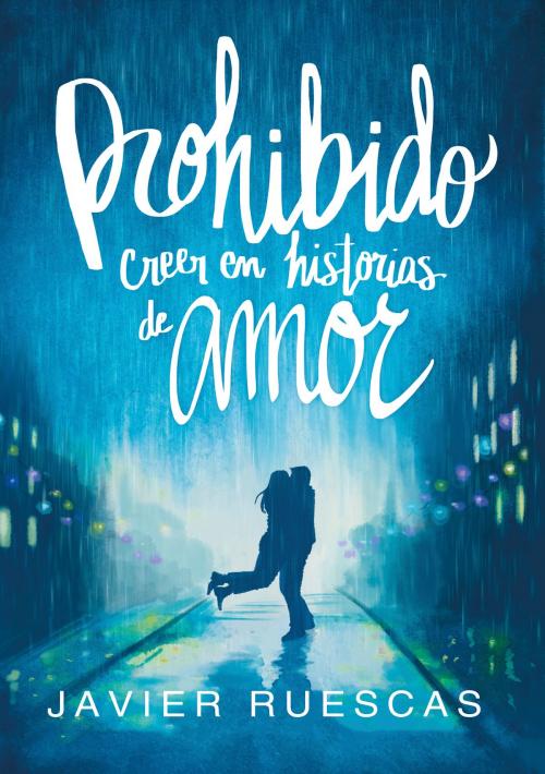 Cover of the book Prohibido creer en historias de amor by Javier Ruescas, Penguin Random House Grupo Editorial España