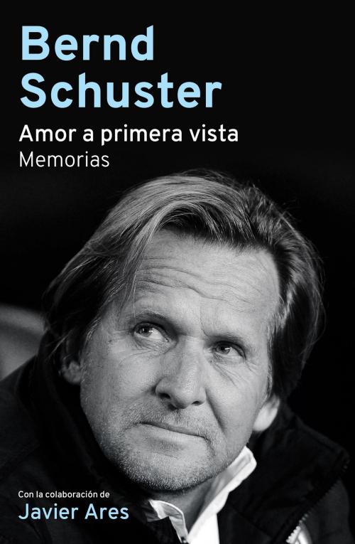 Cover of the book Amor a primera vista by Bernd Schuster, Javier Ares, Roca Editorial de Libros