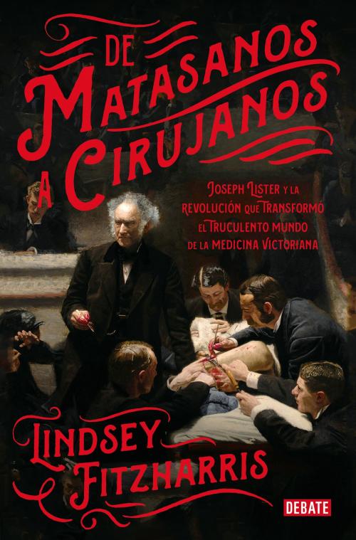 Cover of the book De matasanos a cirujanos by Lindsey Fitzharris, Penguin Random House Grupo Editorial España