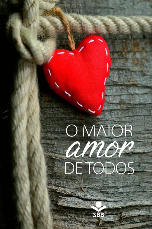 Cover of the book O maior amor de todos by Sociedade Bíblica do Brasil, Sociedade Bíblica do Brasil