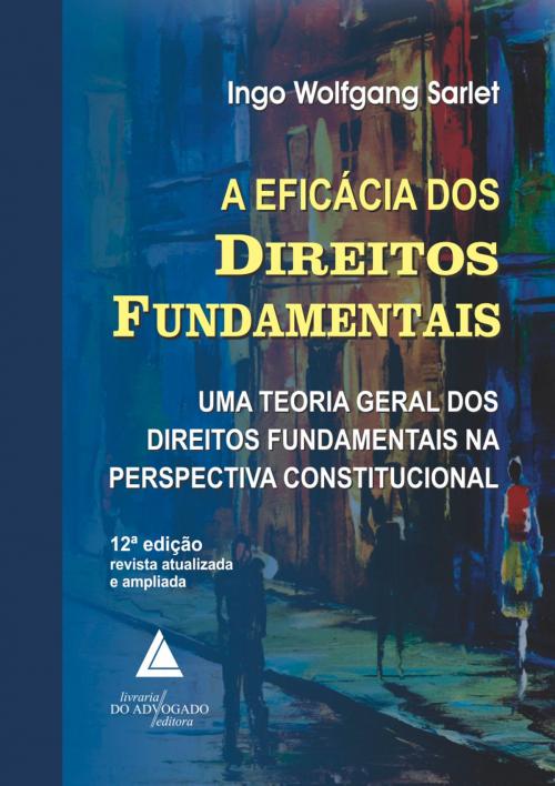 Cover of the book A Eficácia dos Direitos Fundamentais by Ingo Wolfgang Sarlet, Livraria do Advogado Editora