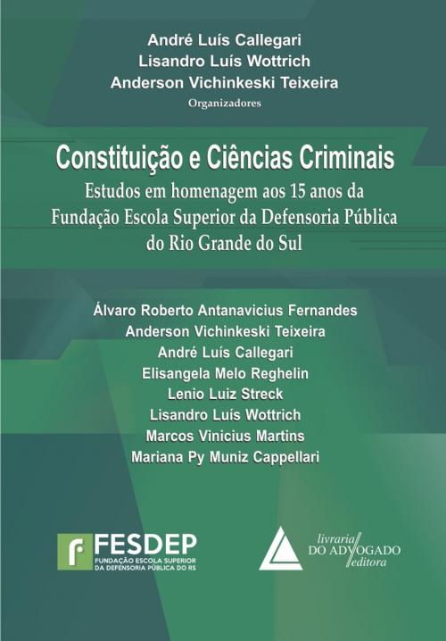 Cover of the book Constituição e Ciências Criminais by André Luís Callegari, Lisandro Luís Wottrich, Anderson Vichinkeski Teixeira, Livraria do Advogado Editora