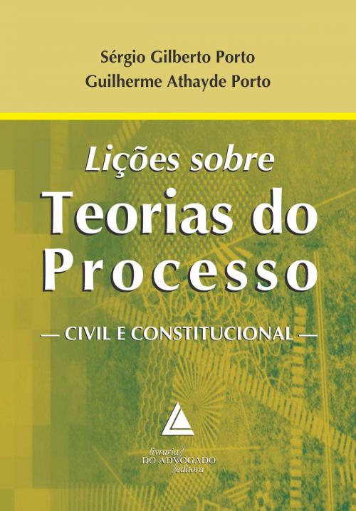 Cover of the book Lições sobre Teorias do Processo Civil e Constitucional by Sérgio Gilberto Porto, Guilherme Athayde Porto, Livraria do Advogado Editora