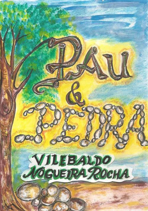 Cover of the book Pau & Pedra by Vilebaldo Nogueira Rocha, Clube de Autores