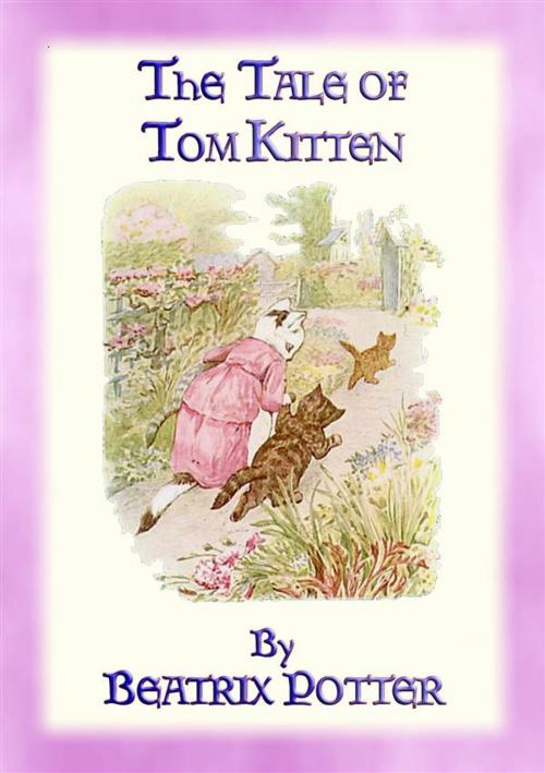 Cover of the book THE TALE OF TOM KITTEN - Book 11 in the Tales of Peter Rabbit & Friends by Written and Illustrated By Beatrix Potter, Abela Publishing