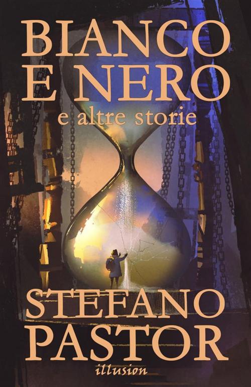 Cover of the book Bianco e nero (e altre storie) by Stefano Pastor, Illusion