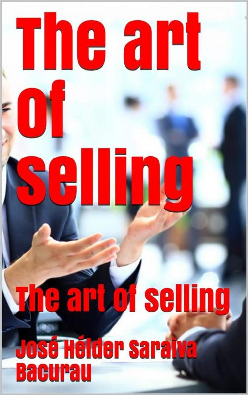 Cover of the book The art of selling by josé hélder saraiva bacurau, Jose Helder Saraiva Bacurau