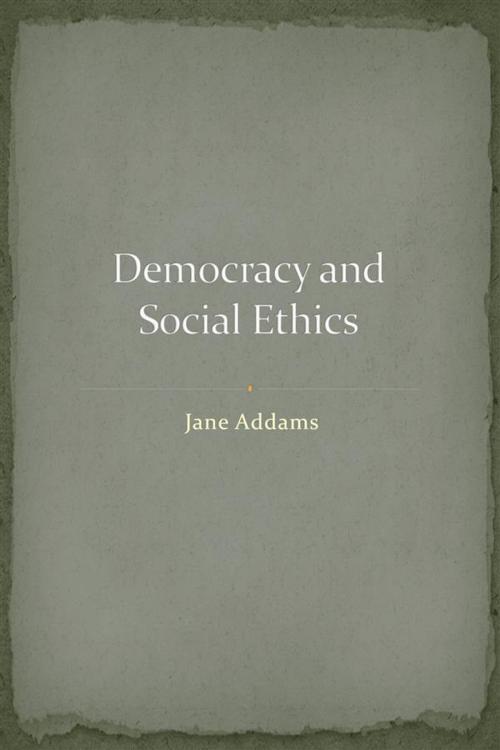 Cover of the book Democracy and Social Ethics by Jane Addams, Augusto Baldassari