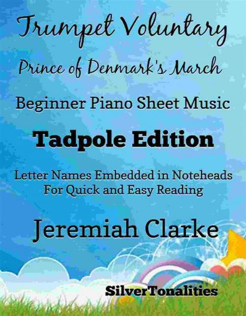 Cover of the book Trumpet Voluntary Prince of Denmark's March Beginner Piano Sheet Music Tadpole Edition by Jeremiah Clarke, SilverTonalities, SilverTonalities