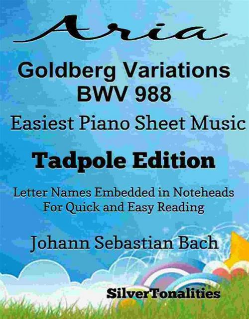 Cover of the book Aria Goldberg Variations Bwv 988 Easiest Piano Sheet Music Tadpole Edition by Johann Sebastian Bach, SilverTonalities, SilverTonalities