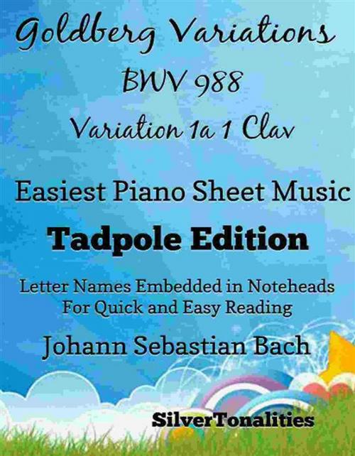 Cover of the book Goldberg Variations BWV 988 1a1 Clav Easiest Piano Sheet Music Tadpole Edition by SilverTonalities, Johann Sebastian Bach, SilverTonalities