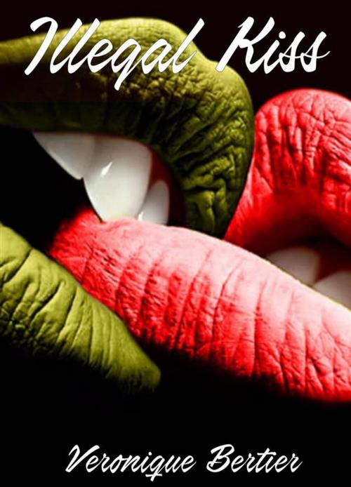 Cover of the book Illegal Kiss by Veronique Bertier, Veronique Bertier