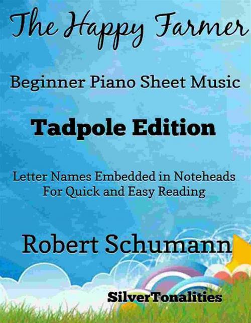 Cover of the book The Happy Farmer Beginner Piano Sheet Music Tadpole Edition by SilverTonalities, Robert Schumann, SilverTonalities