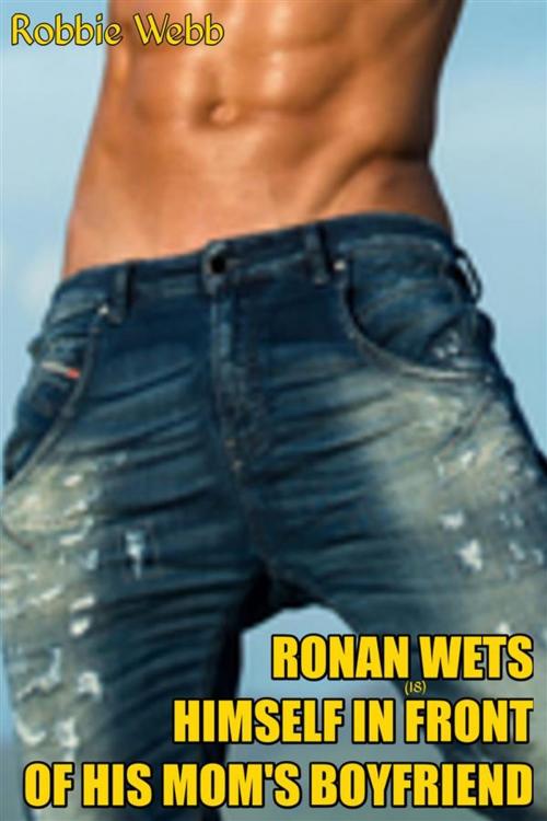 Cover of the book Ronan(18) Wets Himself In Front Of His Mom's Boyfriend by Robbie Webb, Robbie Webb