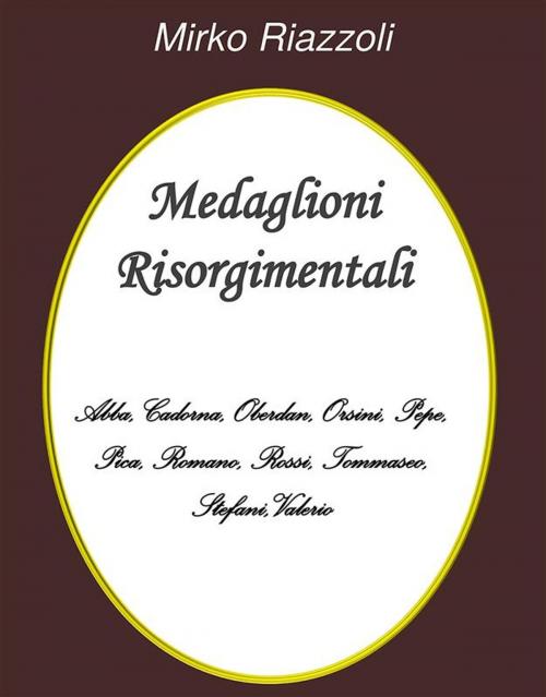 Cover of the book Medaglioni Risorgimentali Abba – Cadorna – Oberdan – Orsini – Pepe – Pica – Romano – Rossi – Stefani – Tommaseo – Valerio by Mirko Riazzoli, Youcanprint