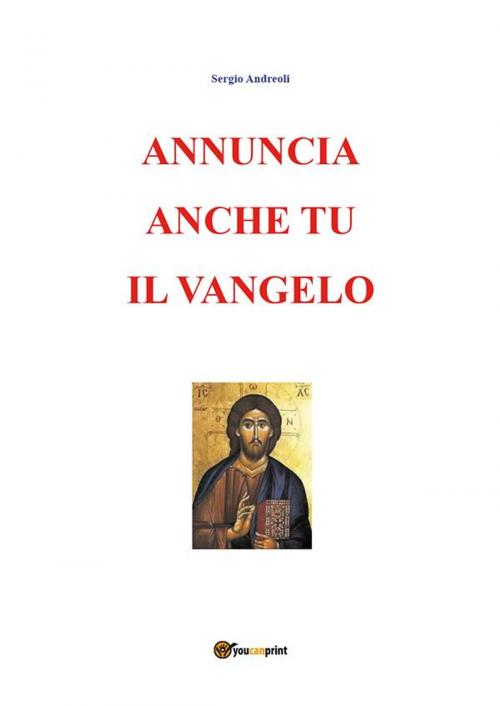 Cover of the book Annuncia anche tu il Vangelo by Sergio Andreoli, Youcanprint