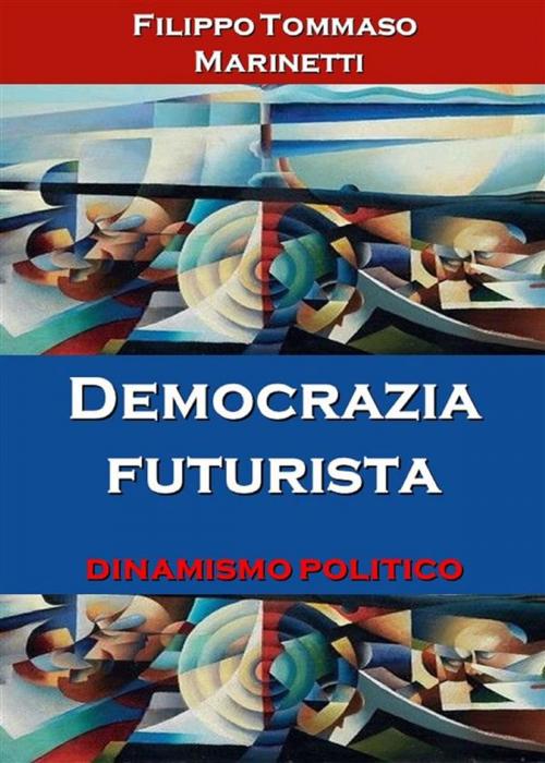 Cover of the book Democrazia futurista: dinamismo politico by Filippo Tommaso Marinetti, Youcanprint