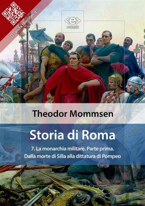 Cover of the book Storia di Roma. Vol. 7: La monarchia militare (Parte prima) Dalla morte di Silla alla dittatura di Pompeo by Theodor Mommsen, E-text