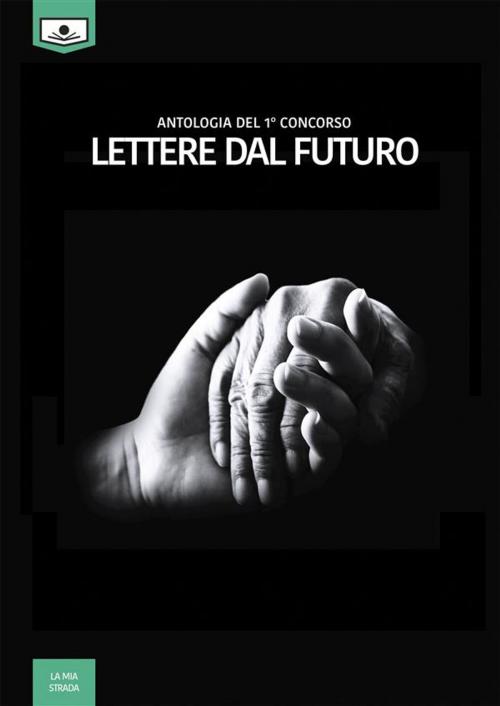 Cover of the book Lettere dal futuro - antologia di racconti dal I° concorso letterario by Autori vari, Le Mezzelane Casa Editrice