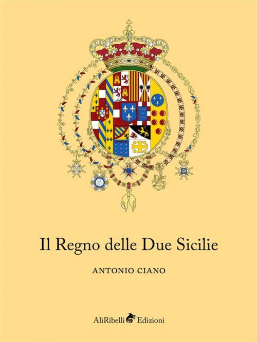 Cover of the book Il Regno delle Due Sicilie by Antonio Ciano, Ali Ribelli Edizioni