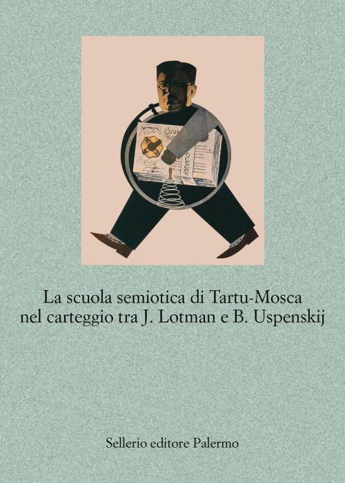 Cover of the book La scuola semiotica di Tartu-Mosca nel carteggio tra J. Lotman e B. Uspenskij by Gianni Puglisi, Adriano Roccucci, Aa. Vv., Sellerio Editore