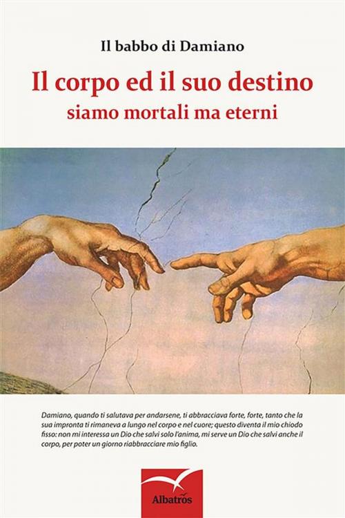 Cover of the book Il corpo ed il suo destino by Il babbo di Damiano, Gruppo Albatros Il Filo