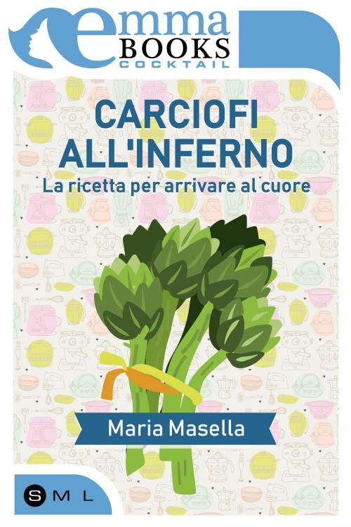Cover of the book Carciofi all'inferno. La ricetta per arrivare al cuore by Maria Masella, Emma Books