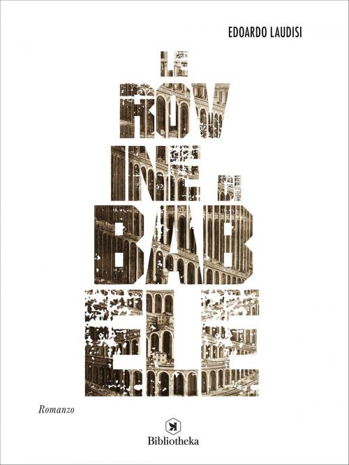 Cover of the book Le rovine di Babele by Edoardo Laudisi, Bibliotheka Edizioni