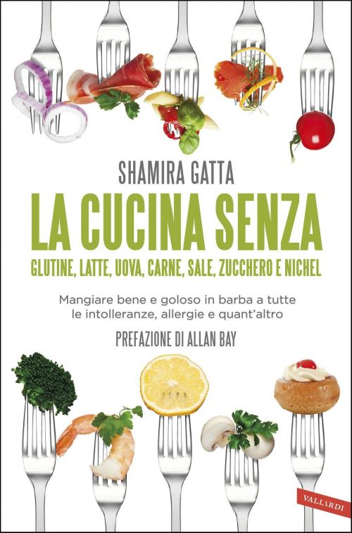 Cover of the book La cucina senza glutine, latte, uova, carne, sale, zucchero e nichel by Shamira Gatta, Vallardi