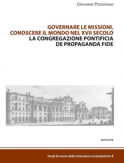 Cover of the book Governare le missioni, conoscere il mondo nel XVII secolo by Giovanni Pizzorusso, Sette Città