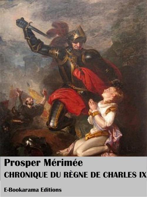 Cover of the book Chronique du Règne de Charles IX by Prosper Mérimée, E-BOOKARAMA
