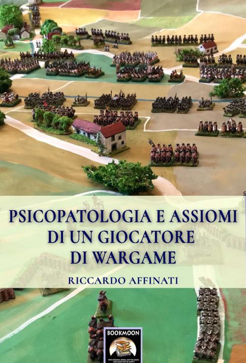 Cover of the book Psicopatologia e assiomi di un giocatore di wargame by Riccardo Affinati, Soldiershop
