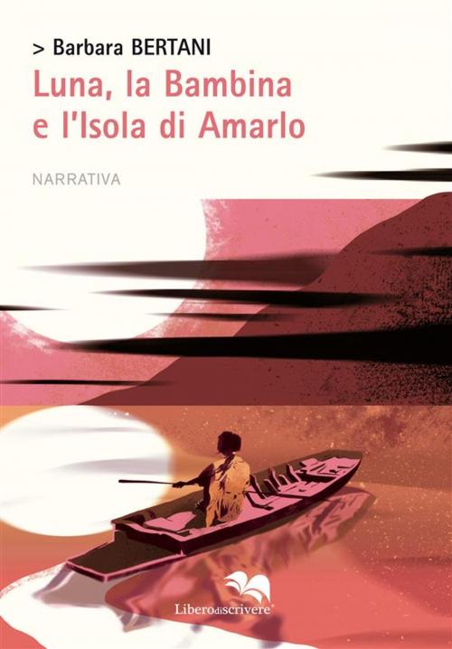Cover of the book Luna, la Bambina e l’Isola di Amarlo by Barbara Bertani, Liberodiscrivere Edizioni