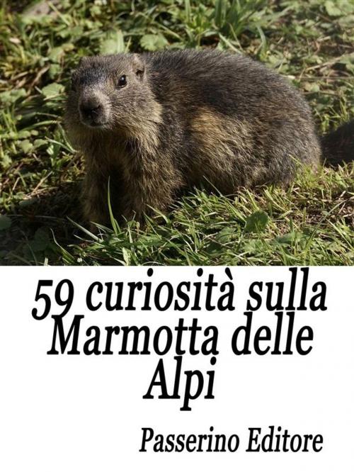 Cover of the book 59 curiosità sulla marmotta delle Alpi by Passerino Editore, Passerino
