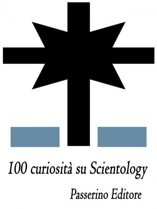 Cover of the book 100 curiosità su Scientology by Passerino Editore, Passerino