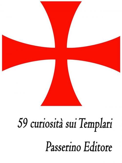 Cover of the book 59 curiosità sui Templari by Passerino Editore, Passerino
