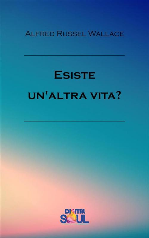 Cover of the book Esiste un'altra vita? by Alfred Russel Wallace, Paola Agnolucci, Digitalsoul