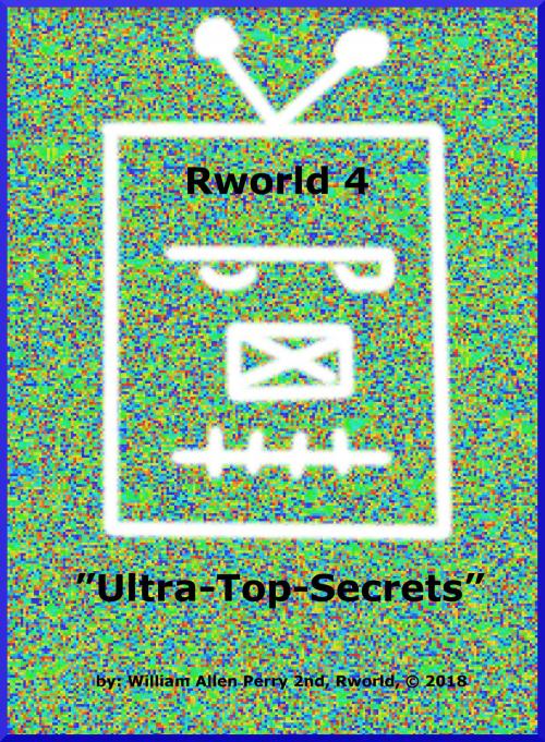 Cover of the book Rworld 4 "Ultra-Top-Secrets" by William Allen Perry 2nd, William Allen Perry 2nd