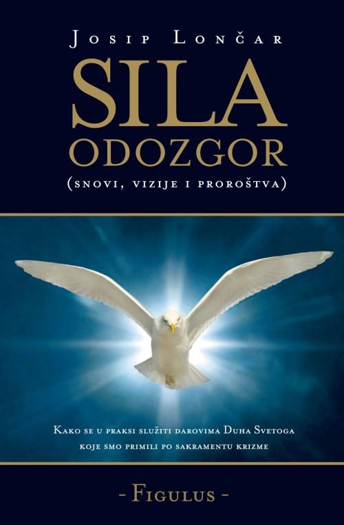 Cover of the book Sila Odozgor (snovi, vizije i proroštva) by Josip Loncar, Josip Loncar