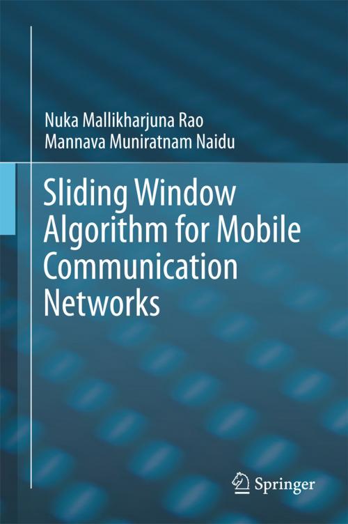 Cover of the book Sliding Window Algorithm for Mobile Communication Networks by Nuka Mallikharjuna Rao, Mannava Muniratnam Naidu, Springer Singapore