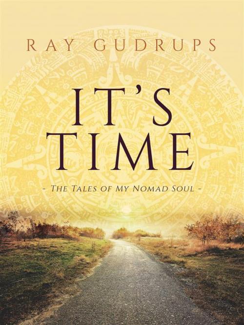 Cover of the book It's Time: The Tales of My Nomad Soul by Ray Gudrups, Raimonds Gudrups, Ray Gudrups