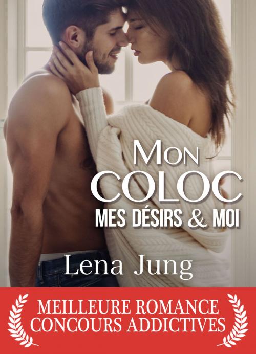 Cover of the book Mon coloc, mes désirs et moi by Lena Jung, Addictives – Luv