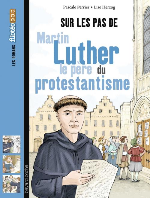Cover of the book Sur les pas de Martin Luther, le père du protestantisme by Pascale Perrier, Bayard Jeunesse